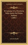 Cover: Il Comune E La Provincia Nella Storia Del Dritto Italiano (1881) - Kessinger Publishing