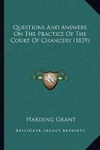 Abbildung von: Questions And Answers On The Practice Of The Court Of Chancery (1839) - Kessinger Publishing