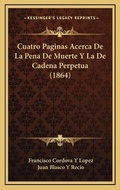 Bild: Cuatro Paginas Acerca De La Pena De Muerte Y La De Cadena Perpetua (1864) - Kessinger Publishing