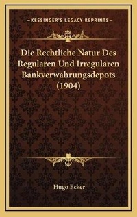 Abbildung von: Die Rechtliche Natur Des Regularen Und Irregularen Bankverwahrungsdepots (1904) - Kessinger Publishing