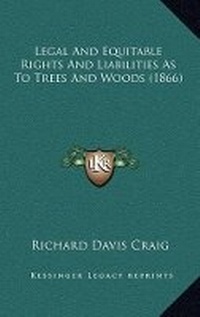 Bild: Legal And Equitable Rights And Liabilities As To Trees And Woods (1866) - Kessinger Publishing