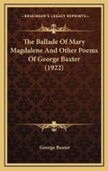 Cover: The Ballade Of Mary Magdalene And Other Poems Of George Baxter (1922) - Kessinger Publishing
