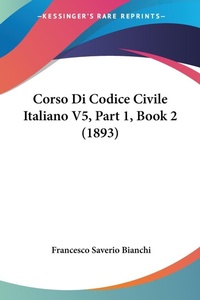 Abbildung von: Corso Di Codice Civile Italiano V5, Part 1, Book 2 (1893) - Kessinger Publishing