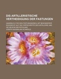 Cover: Dis Artilleristische Vertheidigung Der Fastungen; Handbuch Fur Den Festungskrieg, Mit Besonderer Rucksicht Auf Die Fortschritte Der Artillerie Und Die - Rarebooksclub.com