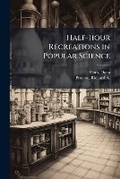 Cover: Half-hour Recreations in Popular Science - Nabu Press
