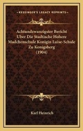 Cover: Achtundzwanzigster Bericht Uber Die Stadtische Hohere Madchenschule Konigin Luise-Schule Zu Konigsberg (1904) - Kessinger Publishing