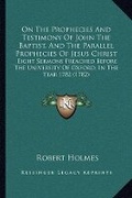 Abbildung von: On The Prophecies And Testimony Of John The Baptist, And The Parallel Prophecies Of Jesus Christ - Kessinger Publishing