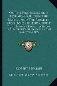 Abbildung von: On The Prophecies And Testimony Of John The Baptist, And The Parallel Prophecies Of Jesus Christ - Kessinger Publishing