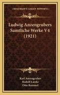 Cover: Ludwig Anzengrubers Samtliche Werke V4 (1921) - Kessinger Publishing