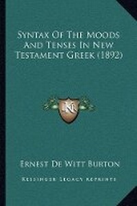 Abbildung von: Syntax Of The Moods And Tenses In New Testament Greek (1892) - Kessinger Publishing