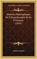 Cover: Histoire Philosophique De L'Hypochondrie Et De L'Hysterie (1833) - Kessinger Publishing