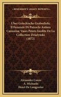 Cover: Uber Griechische Grabreliefs; Il Funerale Di Patroclo Anfora Canusina; Vases Peints Inedits De La Collection Dzialynski (1872) - Kessinger Publishing