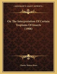 Enlarge image Cover: On The Interpretation Of Certain Tropisms Of Insects (1908) - Kessinger Publishing