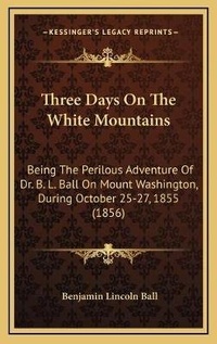 Abbildung von: Three Days On The White Mountains - Kessinger Publishing