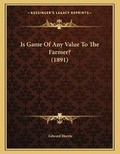Cover: Is Game Of Any Value To The Farmer? (1891) - Kessinger Publishing
