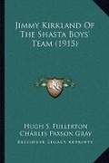 Cover: Jimmy Kirkland Of The Shasta Boys' Team (1915) - Kessinger Publishing