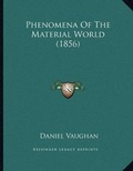Cover: Phenomena Of The Material World (1856) - Kessinger Publishing