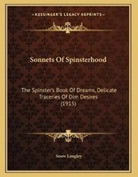 Abbildung von: Sonnets Of Spinsterhood - Kessinger Publishing
