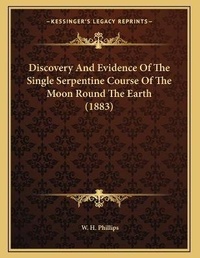 Enlarge image Cover: Discovery And Evidence Of The Single Serpentine Course Of The Moon Round The Earth (1883) - Kessinger Publishing