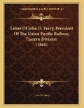 Cover: Letter Of John D. Perry, President Of The Union Pacific Railway, Eastern Division (1868) - Kessinger Publishing