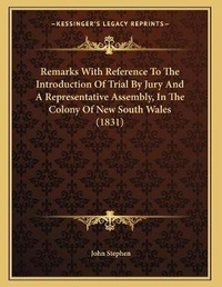 Enlarge image Cover: Remarks With Reference To The Introduction Of Trial By Jury And A Representative Assembly, In The Colony Of New South Wales (1831) - Kessinger Publishing