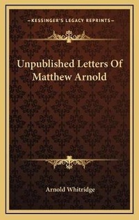 Enlarge image Cover: Unpublished Letters Of Matthew Arnold - Kessinger Publishing