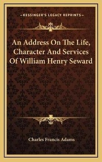 Abbildung von: An Address On The Life, Character And Services Of William Henry Seward - Kessinger Publishing