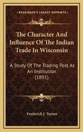 Cover: The Character And Influence Of The Indian Trade In Wisconsin - Kessinger Publishing