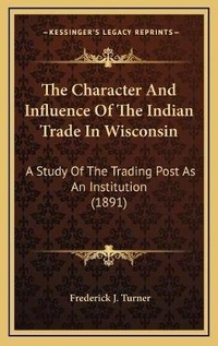Enlarge image Cover: The Character And Influence Of The Indian Trade In Wisconsin - Kessinger Publishing
