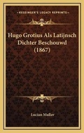 Cover: Hugo Grotius Als Latijnsch Dichter Beschouwd (1867) - Kessinger Publishing