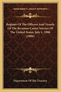 Abbildung von: Register Of The Officers And Vessels Of The Revenue-Cutter Service Of The United States, July 1, 1906 (1906) - Kessinger Publishing