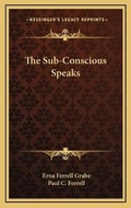 Cover: The Sub-Conscious Speaks - Kessinger Publishing