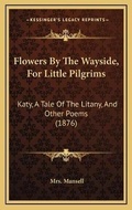 Cover: Flowers By The Wayside, For Little Pilgrims - Kessinger Publishing