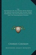 Cover: The Mythology Of The Hindus With Notices Of Various Mountain And Island Tribes Inhabiting The Two Peninsulas Of India And The Neighboring Islands - Kessinger Publishing
