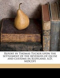 Cover: Report by Thomas Tucker Upon the Settlement of the Revenues of Excise and Customs in Scotland. A.D. MDCLVI - Nabu Press