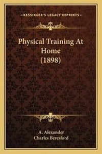 Enlarge image Cover: Physical Training At Home (1898) - Kessinger Publishing