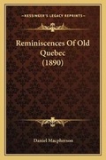 Cover: Reminiscences Of Old Quebec (1890) - Kessinger Publishing