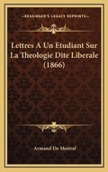 Cover: Lettres A Un Etudiant Sur La Theologie Dite Liberale (1866) - Kessinger Publishing
