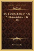 Cover: The Banished Briton And Neptunian, Nos. 1-12 (1843) - Kessinger Publishing