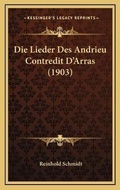 Cover: Die Lieder Des Andrieu Contredit D'Arras (1903) - Kessinger Publishing