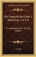 Cover: Die Urgeschichte Oder 1 Mose Kap. 1-6 V 8 - Kessinger Publishing