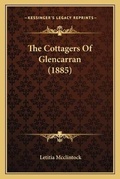 Cover: The Cottagers Of Glencarran (1885) - Kessinger Publishing