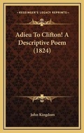 Cover: Adieu To Clifton! A Descriptive Poem (1824) - Kessinger Publishing
