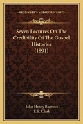 Cover: Seven Lectures On The Credibility Of The Gospel Histories (1891) - Kessinger Publishing