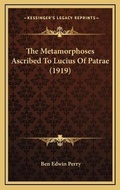 Cover: The Metamorphoses Ascribed To Lucius Of Patrae (1919) - Kessinger Publishing