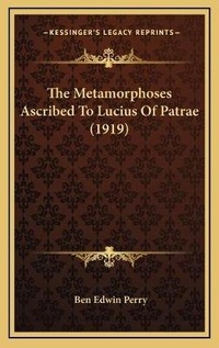 Enlarge image Cover: The Metamorphoses Ascribed To Lucius Of Patrae (1919) - Kessinger Publishing