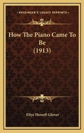 Cover: How The Piano Came To Be (1913) - Kessinger Publishing