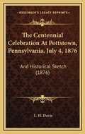 Cover: The Centennial Celebration At Pottstown, Pennsylvania, July 4, 1876 - Kessinger Publishing
