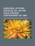 Cover: Speeches, Letters, Articles, &C. on the Gold Coinage Controversy of 1869 - Rarebooksclub.com