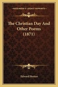 Cover: The Christian Day And Other Poems (1871) - Kessinger Publishing